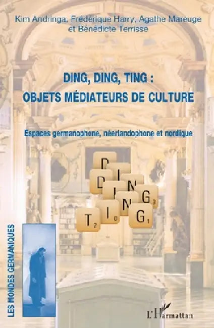 Ding, Ding, Ting: objets médiateurs de culture: Espaces germanophone, néerlandophone et nordique by Harry Frederique