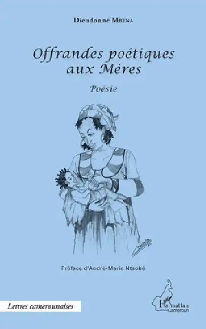 Offrandes poétiques aux Mères by Mbena Dieudonne