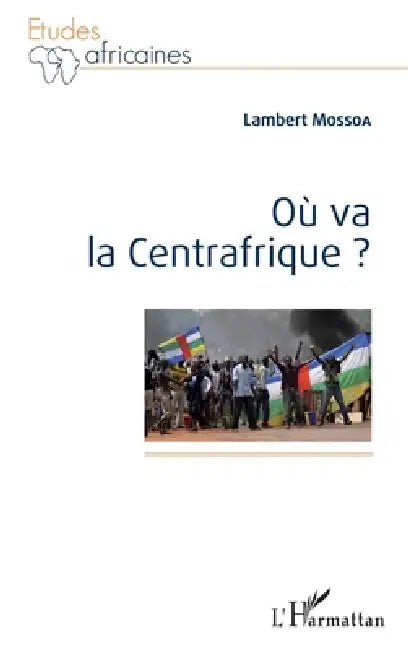 Où va la Centrafrique ? by Mossoa Lambert
