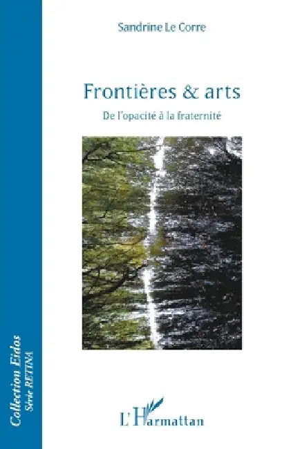 Frontières & arts: De l'opacité à la fraternité by Le Corre Sandrine