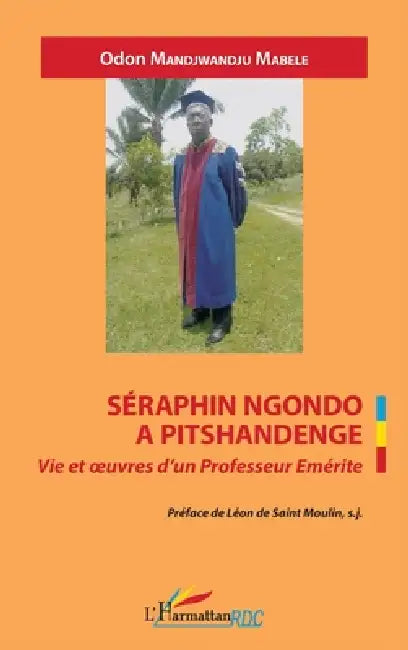 Séraphin Ngondo A Pitschandenge: Vie et oeuvres d'un Professeur Emérite by Mandjuandju Mabele Odon