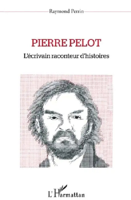 Pierre Pelot: L'écrivain raconteur d'histoires by Raymond Perrin