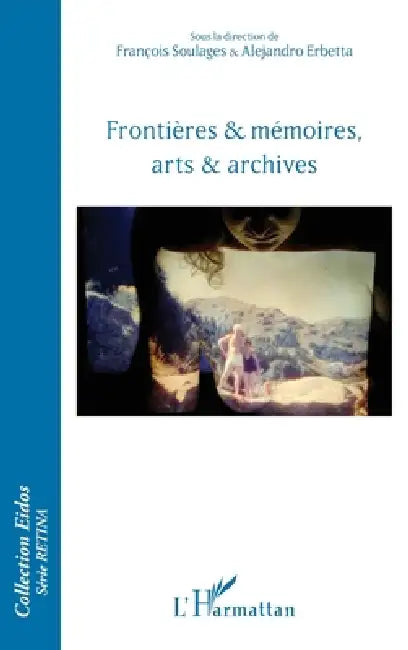 Frontières & mémoires, arts & archives by Erbetta Alejandro