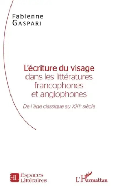 L'écriture du visage dans les littératures francophones et anglophones: De l'âge classique au XXIe siècle by Gaspari Fabienne