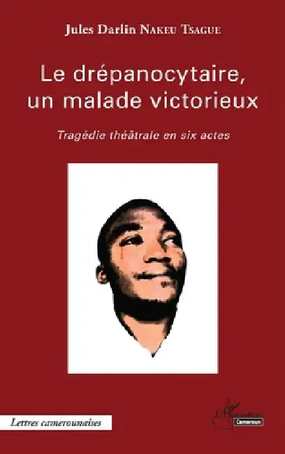 Le drépanocytaire, un malade victorieux: Tragédie théâtrale en six actes by Nakeu Jules