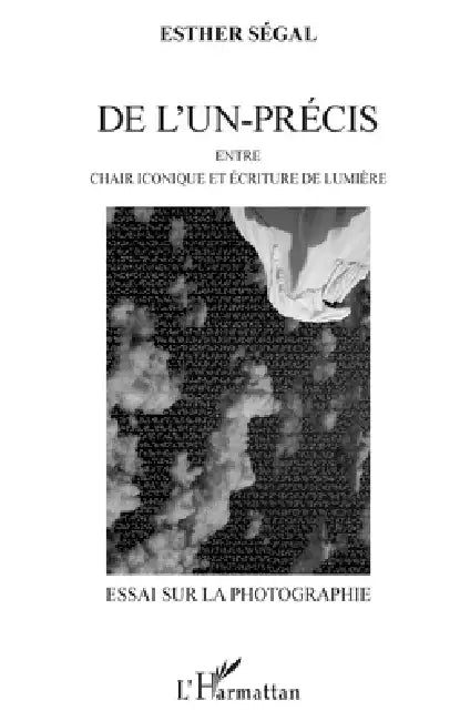 De l'un-précis: Entre chair iconique et écriture de lumière Essai sur la photographie by Segal Esther