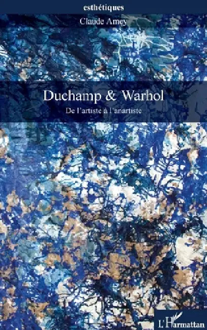 Duchamp & Warhol: De l'artiste à l'anartiste by Amey Claude