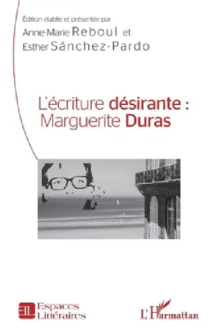 L'écriture désirante: Marguerite Duras by Reboul Anne-Marie