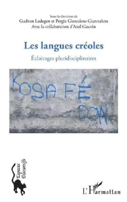 Les langues créoles: Eclairages pluridisciplinaires by Gauvin Axel, Gudrun Ledegen, Gkouskou Giannakou Pergia
