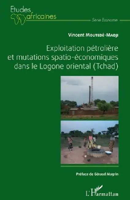 Exploitation pétrolière et mutations spatio-économiques dans le Logone oriental (Tchad) by Moutede Madji Vincent