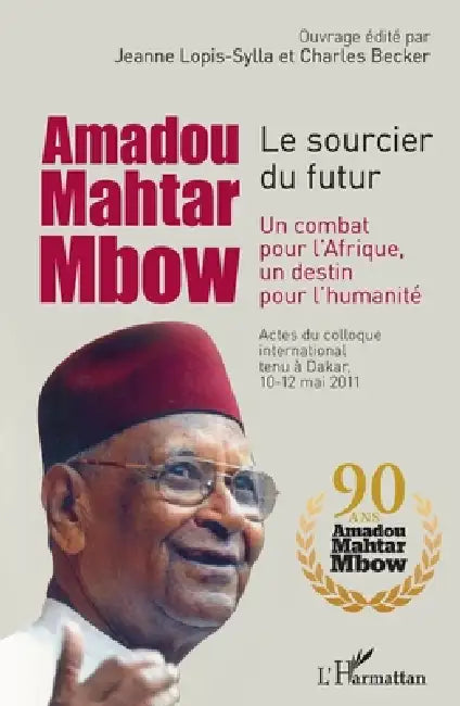 Amadou Mahtar Mbow: Le sourcier du futur Un combat pour l'Afrique un destin pour l'humanité by Becker Charles