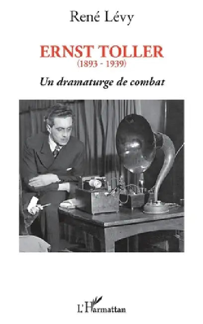 Ernst Toller: (1893-1939) Un dramaturge de combat by René Lévy