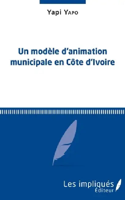 Un modèle d'animation municipale en Côte d'Ivoire by Yapo Yapi