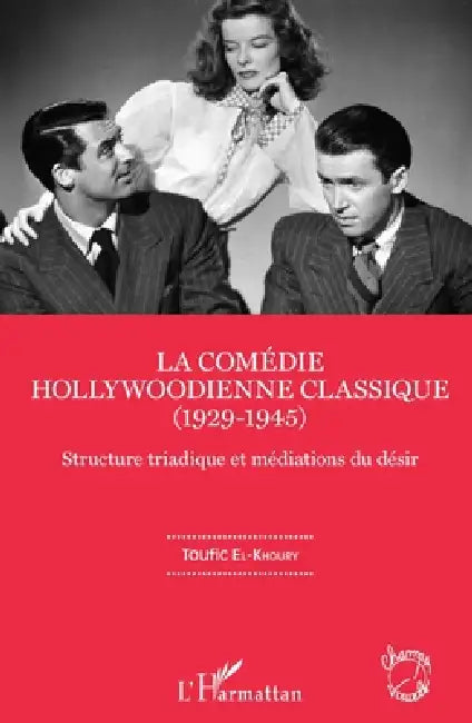 La comédie hollywoodienne classique: (1929 - 1945) Structure triadique et médiations du désir by Toufic El-Khoury