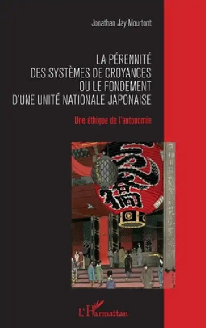 La pérennité des systèmes de croyances ou le fondement d'une unité nationale japonaise: Une éthique de l'autonomie by Mourtont Jonathan Jay