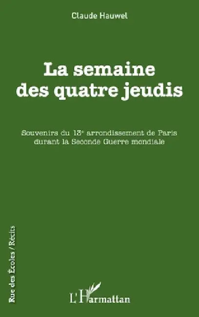 La semaine des quatre jeudis: Souvenirs du 13e arrondissement de Paris durant la Seconde Guerre mondiale by Hauwel Claude