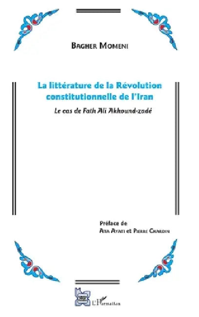 La littérature de la Révolution constitutionnelle de l'Iran: Le cas de Fath Ali Akhound-zadé by Momeni Bagher