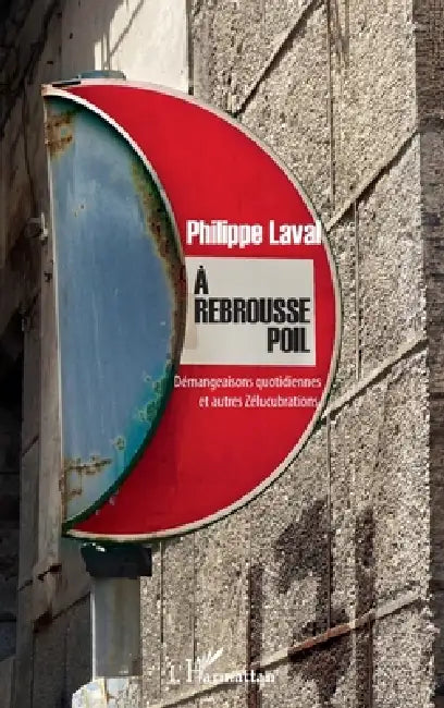 A rebrousse poil: Démangeaisons quotidiennes et autres Zélucubrations by Philippe Laval