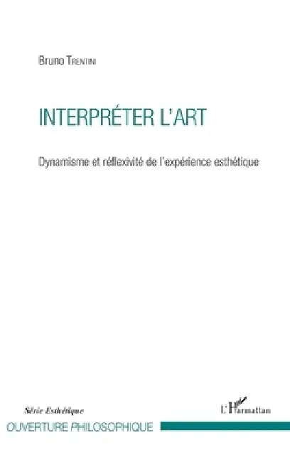 Interpréter l'art: Dynamisme et réflexivité de l'expérience esthétique by Bruno Trentini