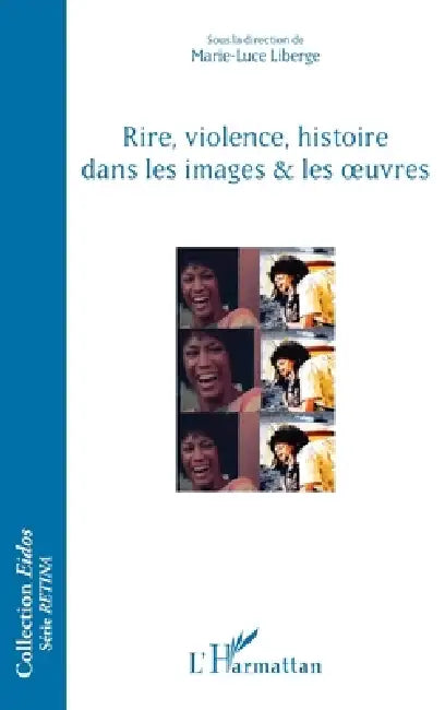 Rire, violence, histoire dans les images & les oeuvres by Marie-Luce Liberge