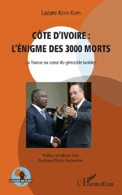 Côte d'Ivoire: l'énigme des 3000 morts: La France au coeur du génocide ivoirien by Lazare Koffi Koffi