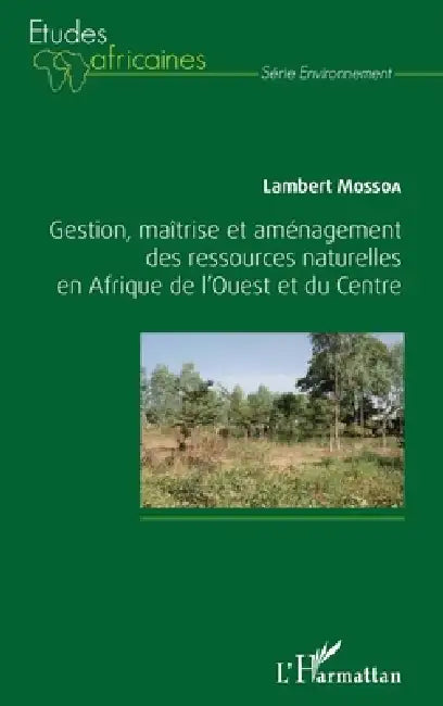 Gestion, maîtrise et aménagement des ressources naturelles en Afrique de l'Ouest et du Centre by Mossoa Lambert