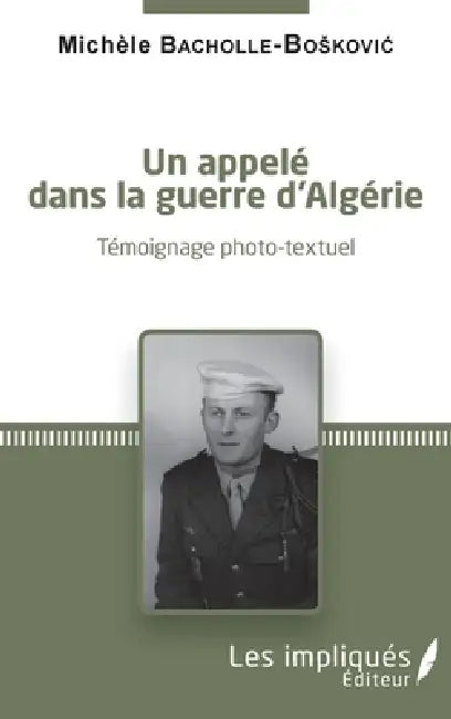Un appelé dans la guerre d'Algérie: Témoignage photo-textuel by Michèle Bacholle-Boskovic