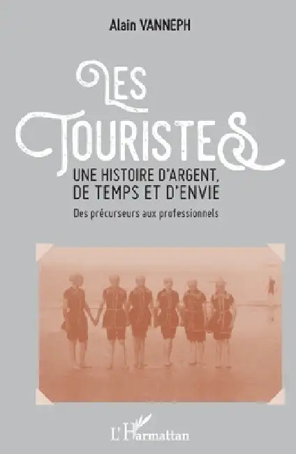 Les touristes: Une histoire d'argent, de temps et d'envie Des précurseurs aux professionnels by Vanneph Alain
