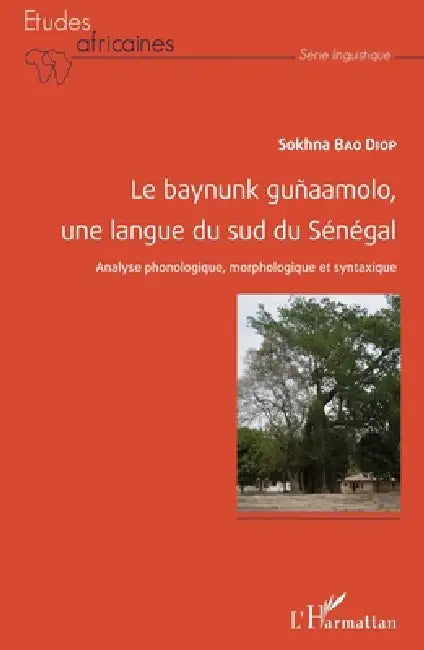 Le baynunk guñaamolo, une langue du sud de Sénégal: Analyse phonologique, morphologique et syntaxique by Diop Sokhna Bao