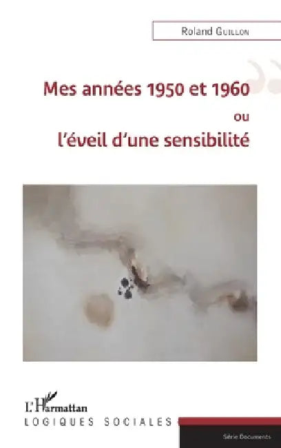 Mes années 1950 et 1960 ou l'éveil d'une sensibilité by Roland Guillon