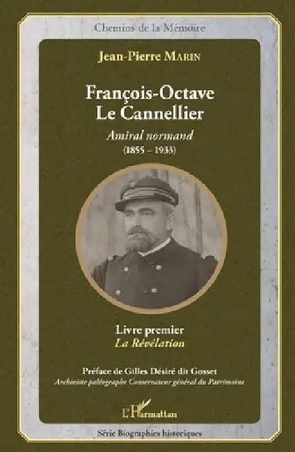 François-Octave Le Cannellier: Amiral normand (1855-1933) Livre premier, La Révélation by Jean-Pierre Marin