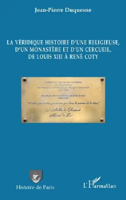 La véridique histoire d'une religieuse, d'un monastère et d'un cercueil, de Louis XIII à René Coty by Jean-Pierre Duquesne
