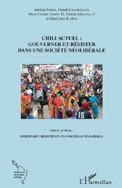 Chili actuel: gouverner et résister dans une société néolibérale: Chile actual: gobernar y resistir en una sociedad neoliberal by Godoy Hidalgo Maria Cosette, Miranda Perez Fabiola, Jara Reyes Rene