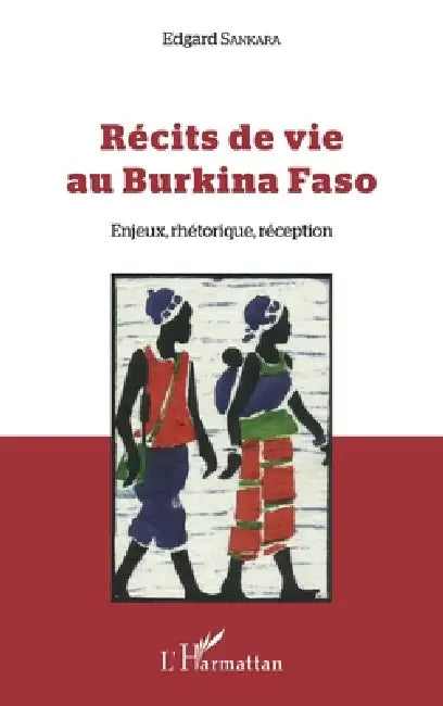 Récits de vie au Burkina Faso: Enjeux, rhétorique, réception by Sankara Edgard