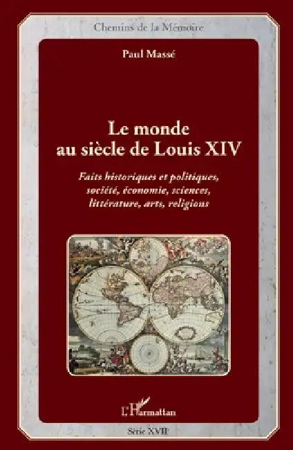 Le monde au siècle de Louis XIV: Faits historiques et politiques, société, économie, sciences, littérature, arts, religions by Masse Paul