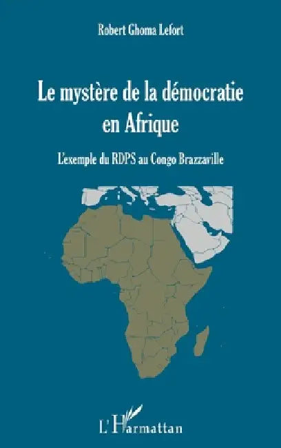 Mystère de la démocratie en Afrique (Le): L'exemple du RDPS au Congo Brazzaville by Ghoma Lefort Robert