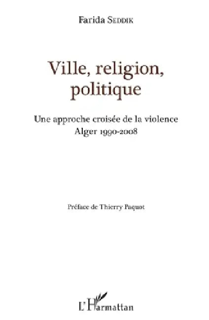 Ville, religion, politique: Une approche croisée de la violence Alger 1990-2008 by Seddik Farida