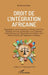 Droit de l'intégration africaine: Organisations communautaires en Afrique de l'Ouest, rapports entre les organisations sous-régionales, l'Union africa by Kémoko Diakité