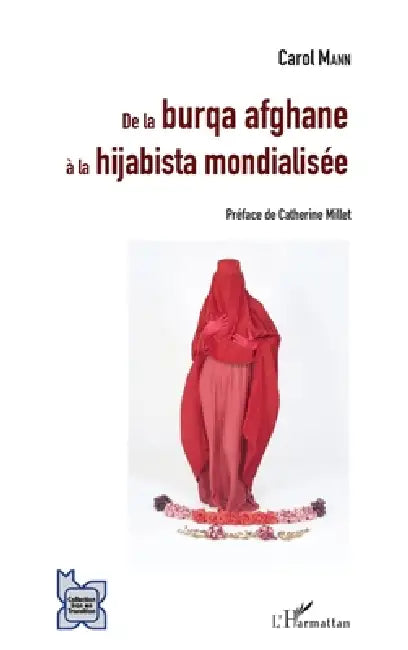 De la burqa afghane à la hijabista mondialisée: Une brève sociologie du voile afghan et ses incarnations dans le monde contemporain by Mann Carol