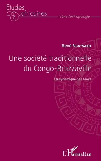 Une société traditionnelle du Congo-Brazzaville: La dynamique des Moye by Rene Ngatsako