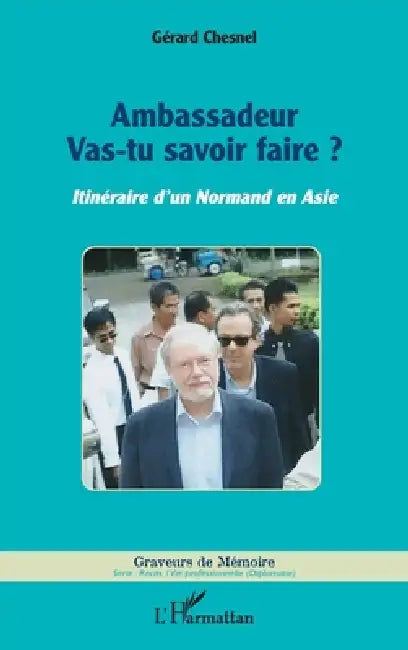 Ambassadeur: Vas-tu savoir faire ? Itinéraire d'un Normand en Asie by Chesnel Gerard
