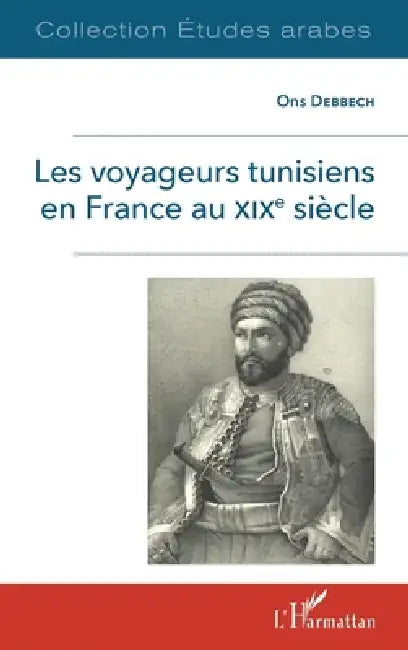 Les voyageurs tunisiens en France au XIXè siècle by Debbech Ons