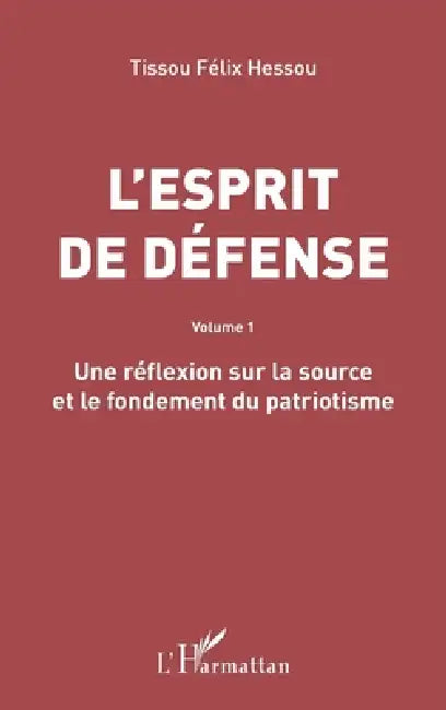 L'esprit de défense: Volume 1 Une réflexion sur la source et le fondement du patriotisme by Tissou Félix Hessou
