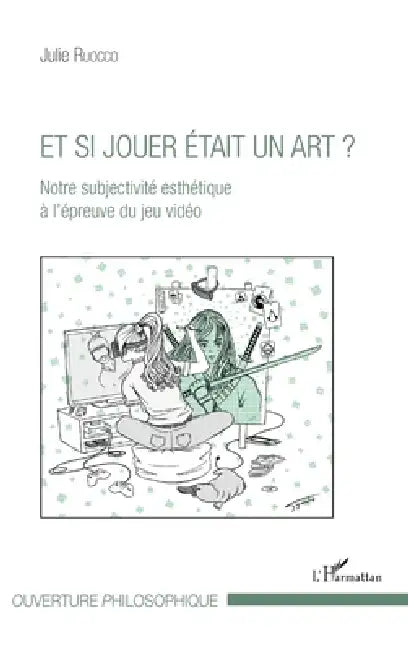 Et si jouer était un art ?: Notre subjectivité esthétique à l'épreuve du jeu vidéo by Ruocco Julie