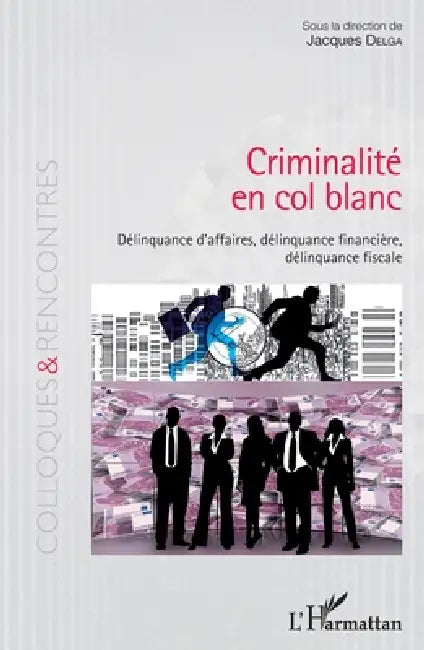 Criminalité en col blanc: Délinquance d'affaires, délinquance financière, délinquance fiscale by Jacques Delga