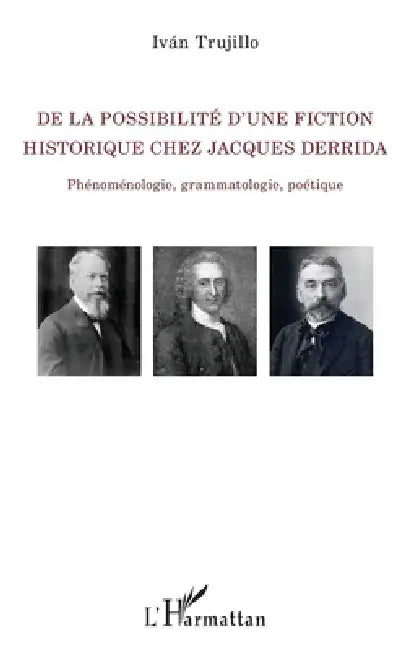 De la possibilité d'une fiction historique chez Jacques Derrida: Phénoménologie, grammatologie, poétique by Trujillo Ivan