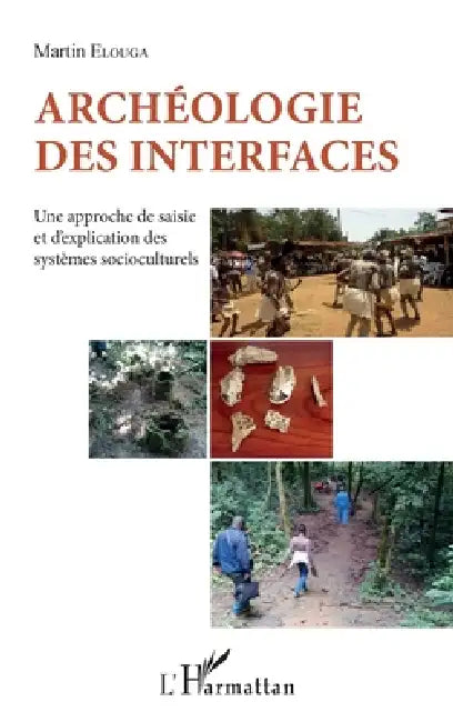 Archéologie des interfaces: Une approche de saisie et d'explication des systèmes socioculturels by Martin Elouga