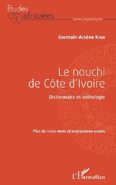 Le nouchi de Côte d'Ivoire: Dictionnaire et anthologie Plus de 1000 mots et expressions usuels by Kadi Germain-Arsene