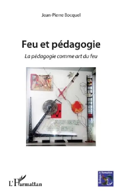 Feu et pédagogie: La pédagogie comme art du feu by Bocquel Jean Pierre