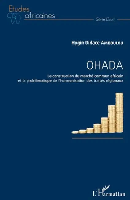 Ohada: La construction du marché commun africain et la problématique de l'harmonisation des traités régionaux by Hygin Didace Amboulou